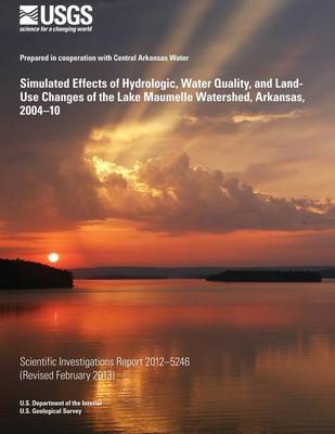 Book cover for Simulated Effects of Hydrologic, Water Quality, and Land-Use Changes of the Lake Maumelle Watershed, Arkansas, 2004?10
