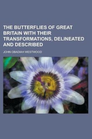 Cover of The Butterflies of Great Britain with Their Transformations, Delineated and Described