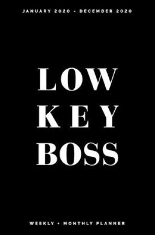Cover of Low Key Boss - January 2020 - December 2020 - Weekly + Monthly Planner