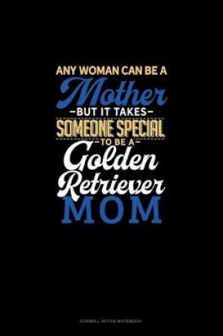Cover of Any Woman Can Be A Mother But It Takes Someone Special To Be A Golden Retriever Mommy