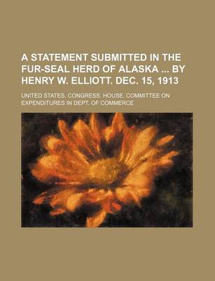 Book cover for A Statement Submitted in the Fur-Seal Herd of Alaska by Henry W. Elliott. Dec. 15, 1913