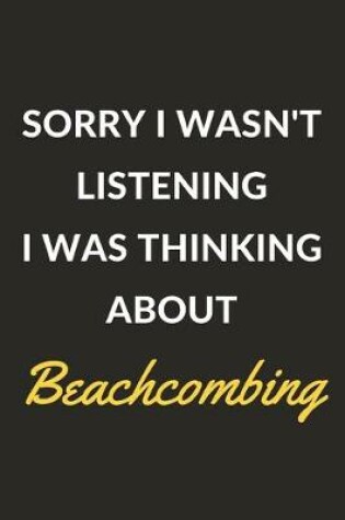 Cover of Sorry I Wasn't Listening I Was Thinking About Beachcombing