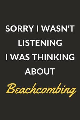 Book cover for Sorry I Wasn't Listening I Was Thinking About Beachcombing