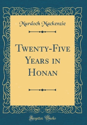 Book cover for Twenty-Five Years in Honan (Classic Reprint)