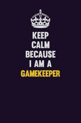 Cover of Keep Calm Because I Am A Gamekeeper