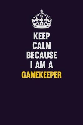 Book cover for Keep Calm Because I Am A Gamekeeper