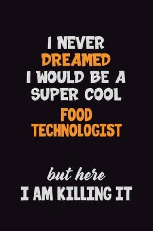 Cover of I Never Dreamed I would Be A Super Cool Food Technologist But Here I Am Killing It