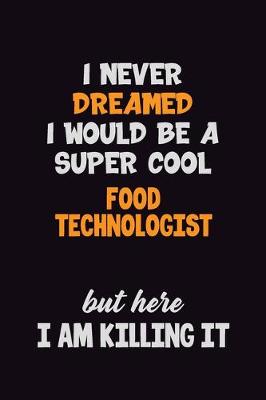 Book cover for I Never Dreamed I would Be A Super Cool Food Technologist But Here I Am Killing It