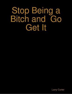 Book cover for Stop Being a Bitch and  Go Get It