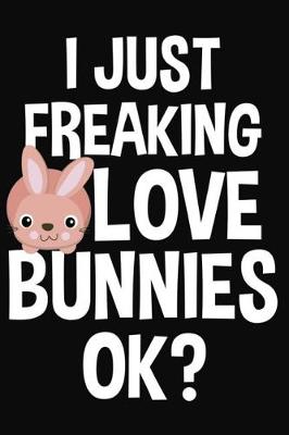Book cover for I Just Freaking Love Bunnies Ok?