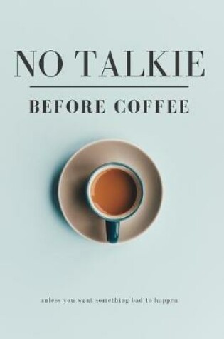 Cover of No Talkie Before Coffee, Unless You Want Something Bad to Happen
