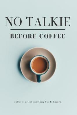 Book cover for No Talkie Before Coffee, Unless You Want Something Bad to Happen