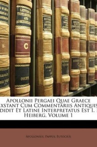 Cover of Apollonii Pergaei Quae Graece Exstant Cum Commentariis Antiquis