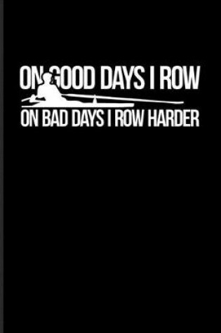 Cover of On Good Days I Row On Bad Days I Row Harder