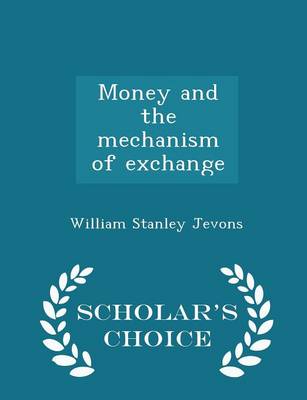 Book cover for Money and the Mechanism of Exchange - Scholar's Choice Edition