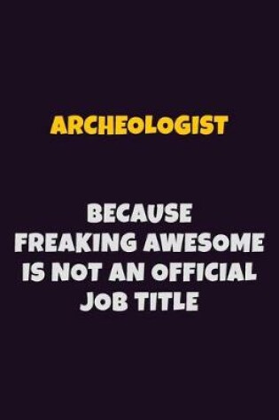 Cover of Archeologist, Because Freaking Awesome Is Not An Official Job Title