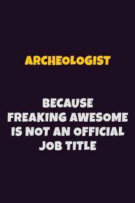 Book cover for Archeologist, Because Freaking Awesome Is Not An Official Job Title