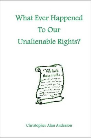 Cover of What Ever Happened To Our Unalienable Rights?