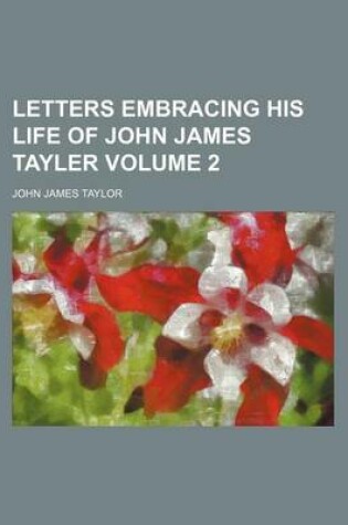 Cover of Letters Embracing His Life of John James Tayler Volume 2