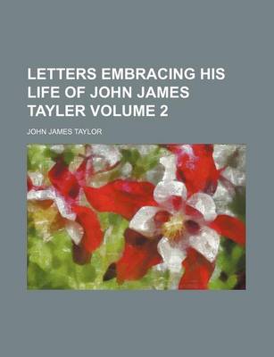 Book cover for Letters Embracing His Life of John James Tayler Volume 2