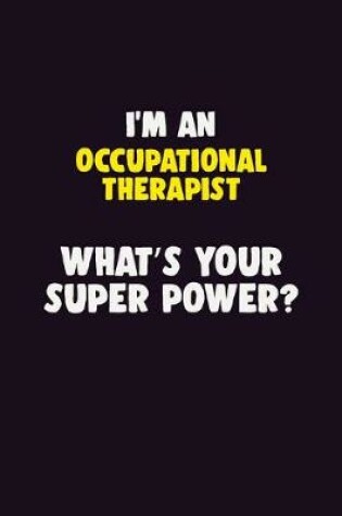 Cover of I'M An Occupational Therapist, What's Your Super Power?