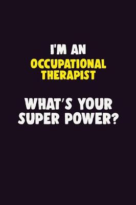 Book cover for I'M An Occupational Therapist, What's Your Super Power?