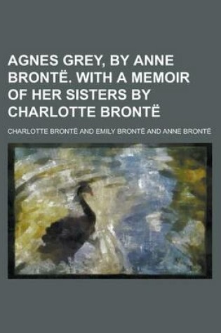 Cover of Agnes Grey, by Anne Bronte. with a Memoir of Her Sisters by Charlotte Bronte