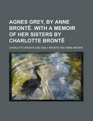 Book cover for Agnes Grey, by Anne Bronte. with a Memoir of Her Sisters by Charlotte Bronte