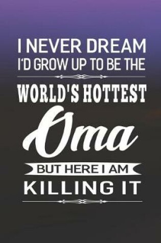 Cover of I Never Dream I'd Grow Up To Be The World's Hottest Oma But Here I Am Killing It