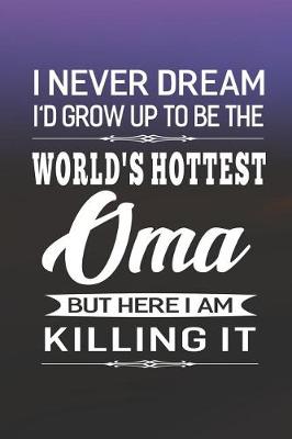 Book cover for I Never Dream I'd Grow Up To Be The World's Hottest Oma But Here I Am Killing It