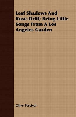 Book cover for Leaf Shadows And Rose-Drift; Being Little Songs From A Los Angeles Garden