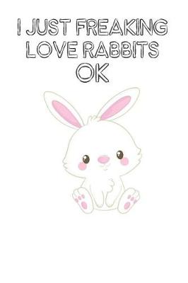 Book cover for I Just Freaking Love Rabbits Ok