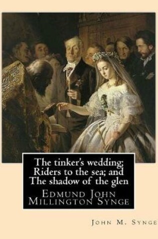 Cover of The tinker's wedding; Riders to the sea; and The shadow of the glen. By