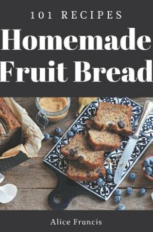 Cover of 101 Homemade Fruit Bread Recipes