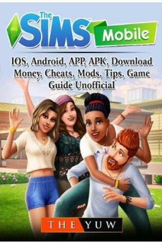 Cover of The Sims Mobile, Ios, Android, App, Apk, Download, Money, Cheats, Mods, Tips, Game Guide Unofficial