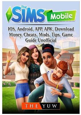 Book cover for The Sims Mobile, Ios, Android, App, Apk, Download, Money, Cheats, Mods, Tips, Game Guide Unofficial