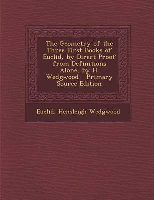 Book cover for The Geometry of the Three First Books of Euclid, by Direct Proof from Definitions Alone, by H. Wedgwood