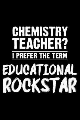 Book cover for Chemistry Teacher? I Prefer the Term Educational Rockstar