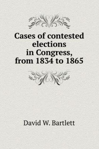 Cover of Cases of contested elections in Congress, from 1834 to 1865