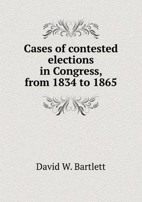 Book cover for Cases of contested elections in Congress, from 1834 to 1865