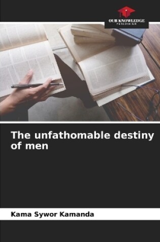 Cover of The unfathomable destiny of men