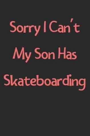 Cover of Sorry I Can't My Son Has Skateboarding