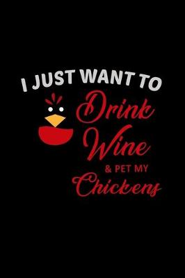 Book cover for I Just Want to Drink Wine & Pet my Chickens
