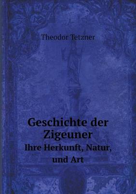 Book cover for Geschichte der Zigeuner Ihre Herkunft, Natur, und Art