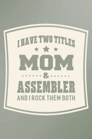 Cover of I Have Two Titles Mom & Assembler And I Rock Them Both