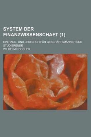 Cover of System Der Finanzwissenschaft; Ein Hand- Und Lesebuch Fur Geschaftsmanner Und Studierende (1 )