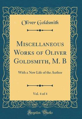 Book cover for Miscellaneous Works of Oliver Goldsmith, M. B, Vol. 4 of 4