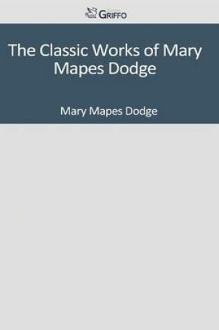 Cover of The Classic Works of Mary Mapes Dodge