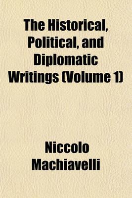 Book cover for The Historical, Political, and Diplomatic Writings (Volume 1)