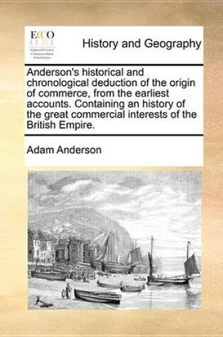 Cover of Anderson's Historical and Chronological Deduction of the Origin of Commerce, from the Earliest Accounts. Containing an History of the Great Commercial Interests of the British Empire.